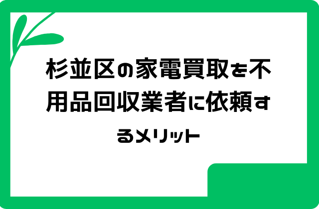 杉並区の家電買取を不用品回収業者に依頼するメリット