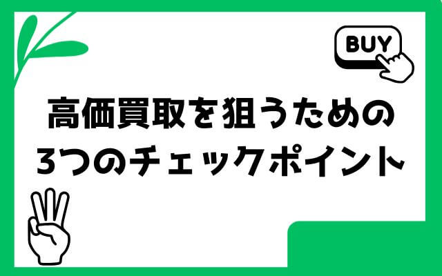 高価買取を狙うための3つのチェックポイント