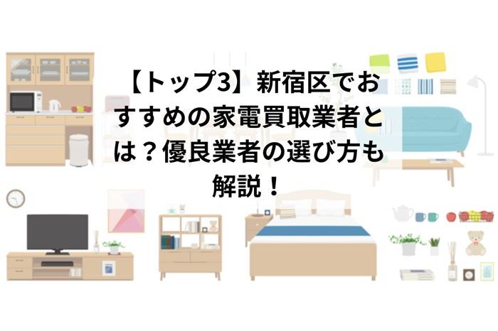【トップ3】新宿区でおすすめの家電買取業者とは？優良業者の選び方も解説！